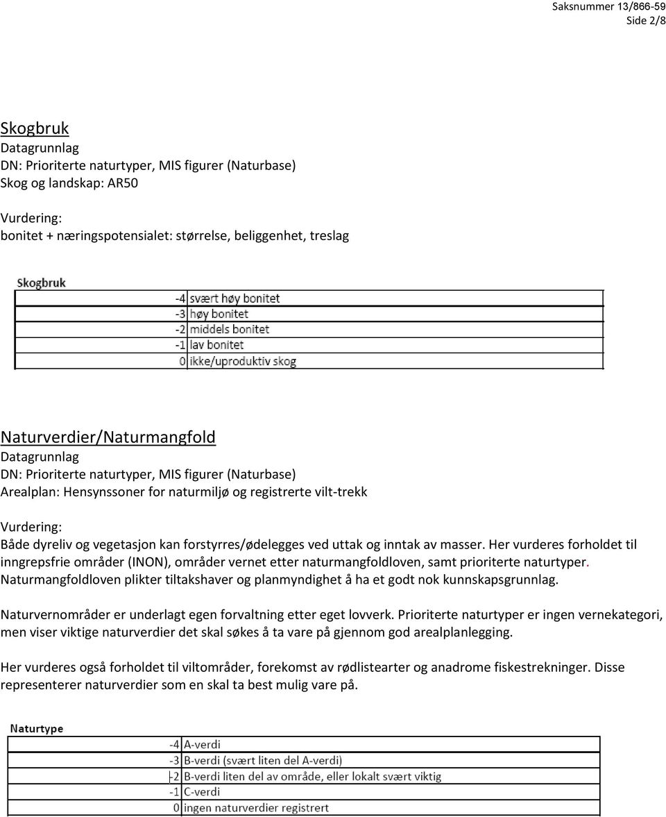 Her vurderes forholdet til inngrepsfrie områder (INON), områder vernet etter naturmangfoldloven, samt prioriterte naturtyper.