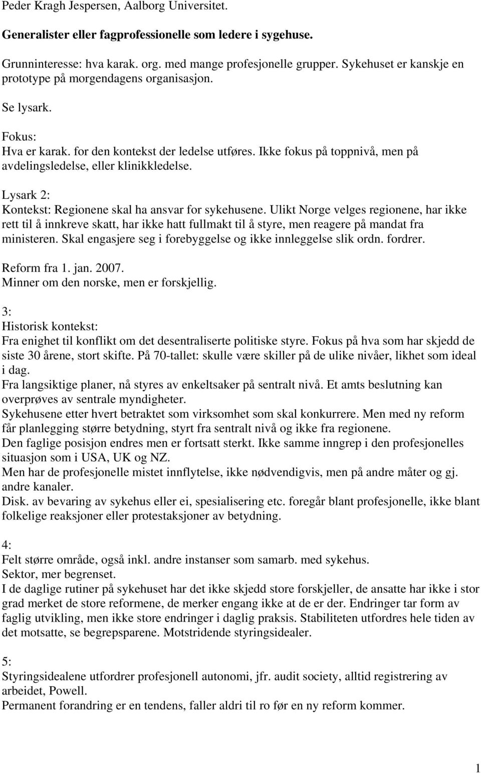 Ikke fokus på toppnivå, men på avdelingsledelse, eller klinikkledelse. Lysark 2: Kontekst: Regionene skal ha ansvar for sykehusene.