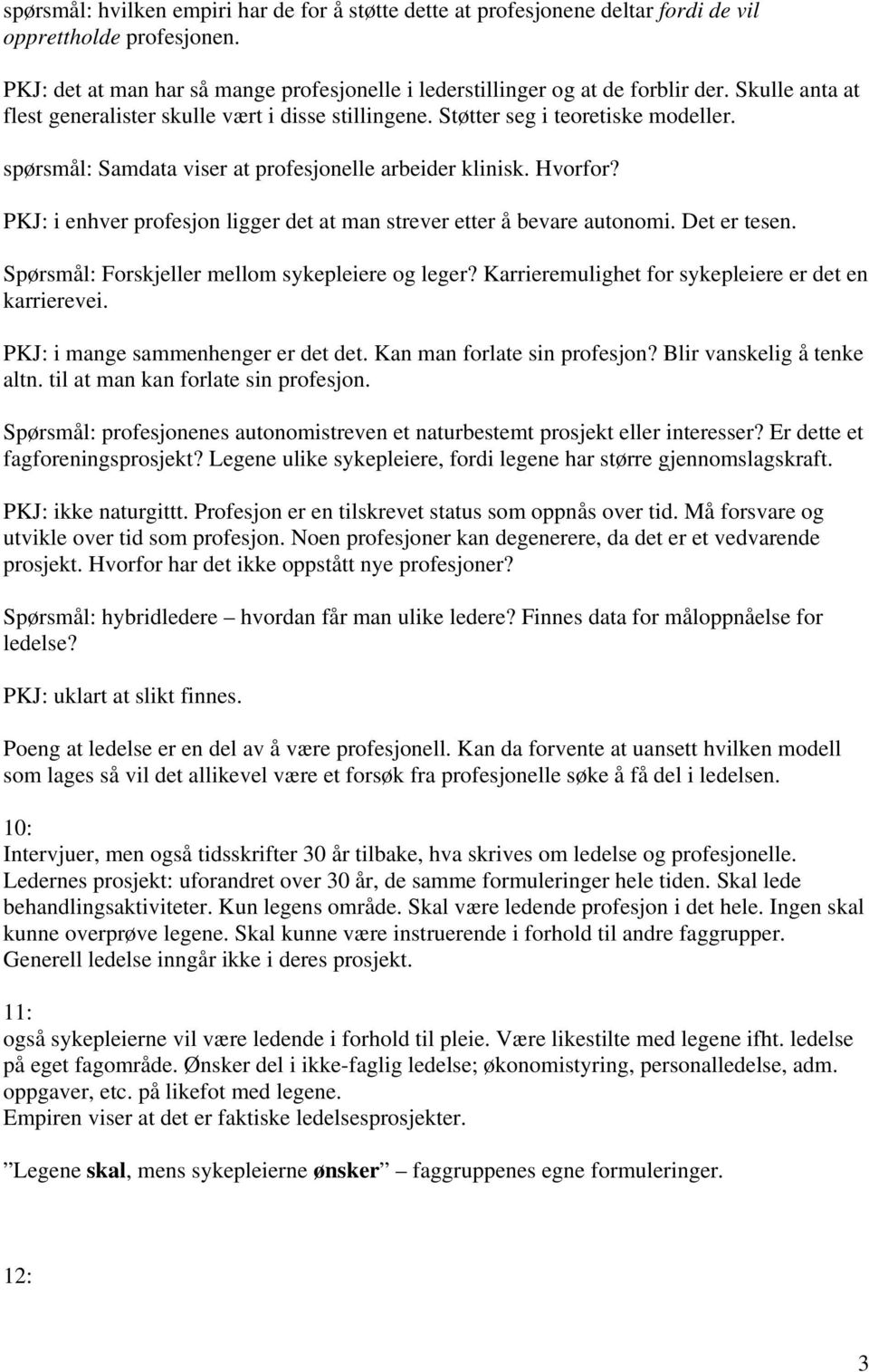 PKJ: i enhver profesjon ligger det at man strever etter å bevare autonomi. Det er tesen. Spørsmål: Forskjeller mellom sykepleiere og leger? Karrieremulighet for sykepleiere er det en karrierevei.