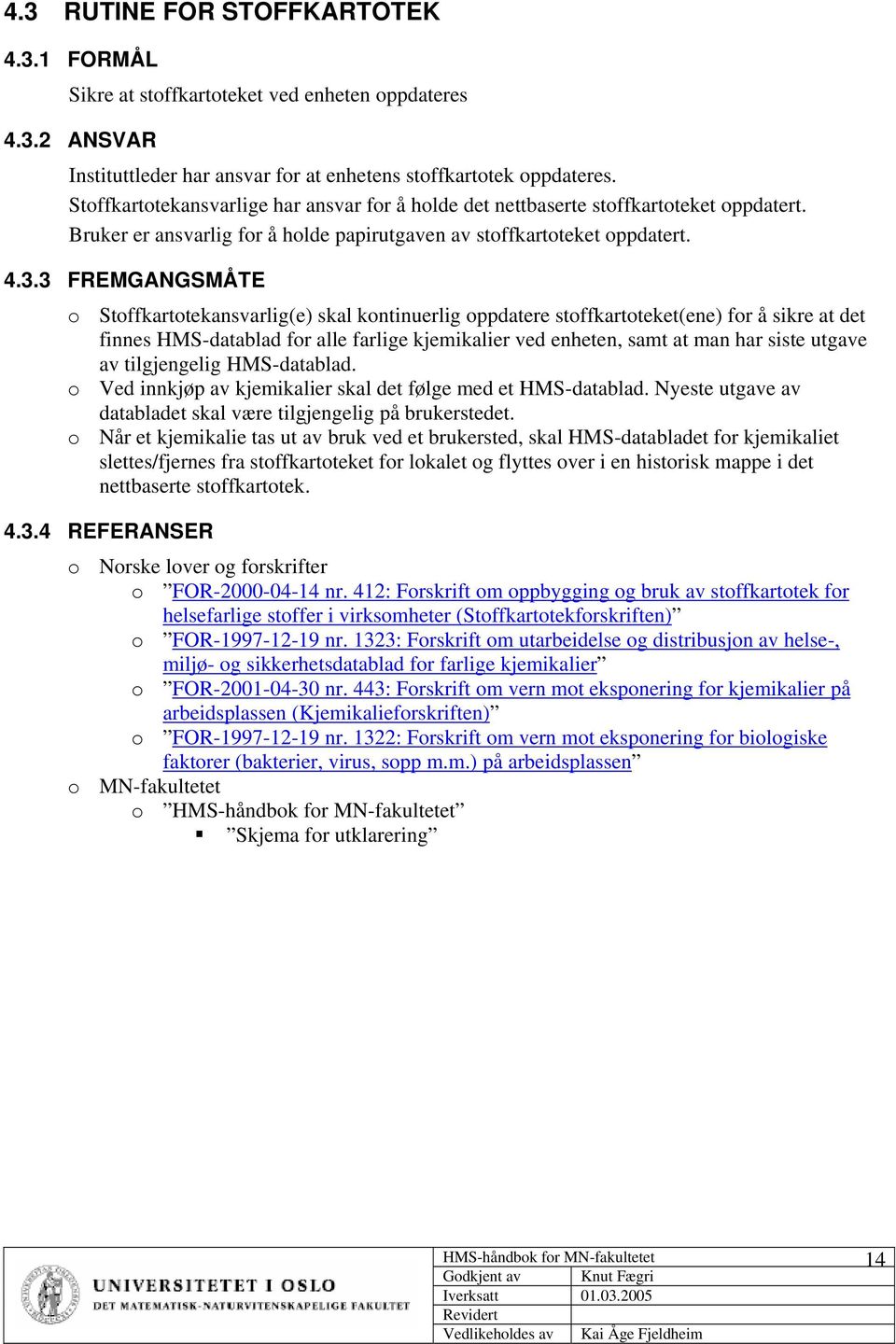 3 FREMGANGSMÅTE o Stoffkartotekansvarlig(e) skal kontinuerlig oppdatere stoffkartoteket(ene) for å sikre at det finnes HMS-datablad for alle farlige kjemikalier ved enheten, samt at man har siste