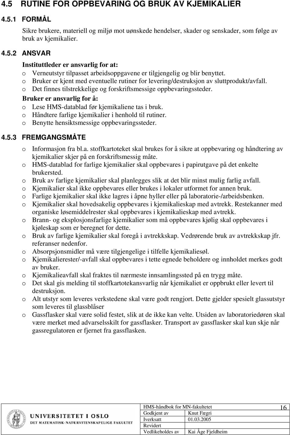 Bruker er ansvarlig for å: o Lese HMS-datablad før kjemikaliene tas i bruk. o Håndtere farlige kjemikalier i henhold til rutiner. o Benytte hensiktsmessige oppbevaringssteder. 4.5.