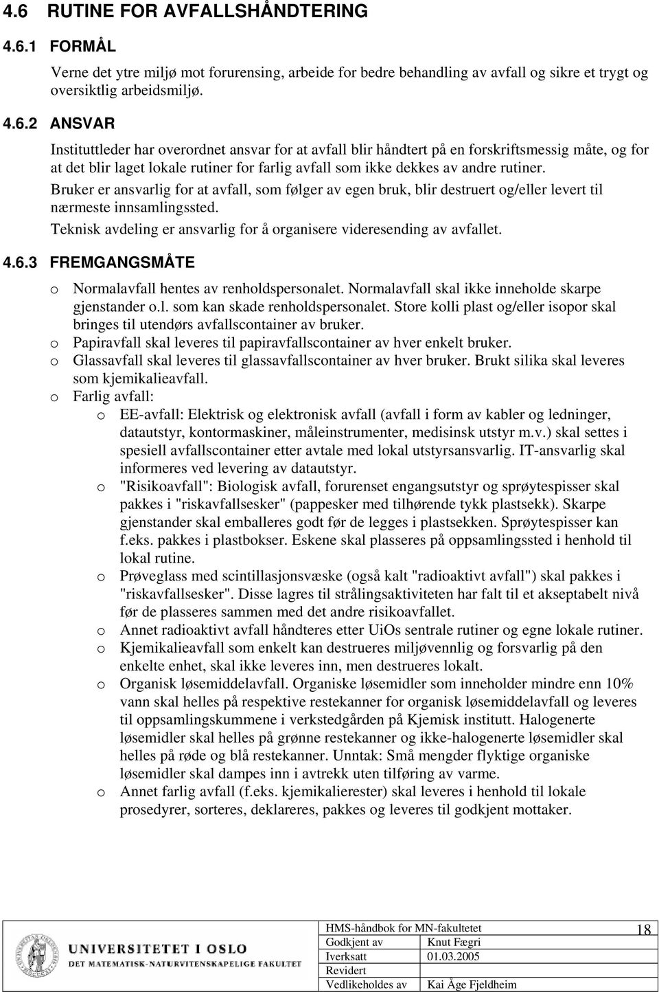 3 FREMGANGSMÅTE o Normalavfall hentes av renholdspersonalet. Normalavfall skal ikke inneholde skarpe gjenstander o.l. som kan skade renholdspersonalet.