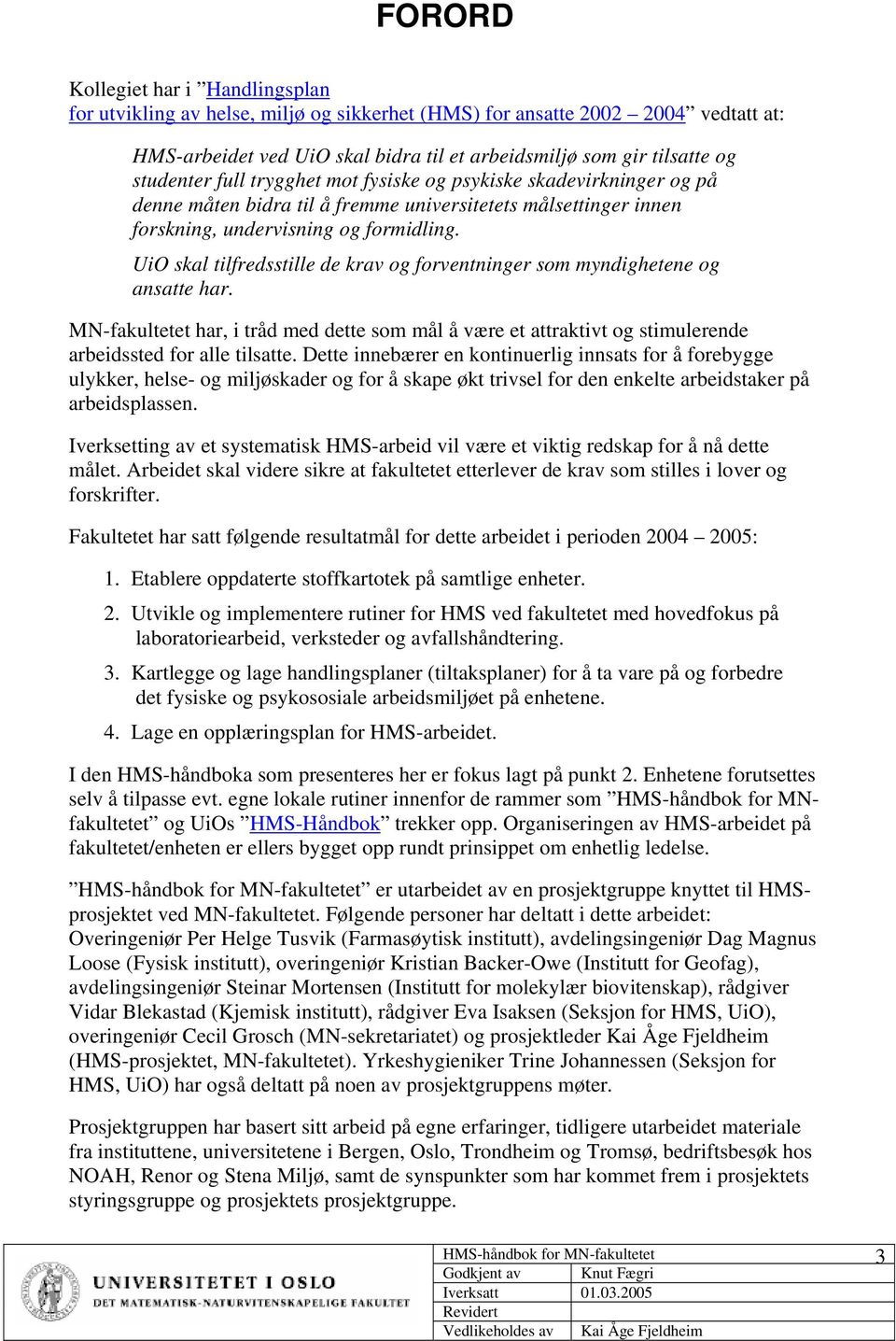 UiO skal tilfredsstille de krav og forventninger som myndighetene og ansatte har. MN-fakultetet har, i tråd med dette som mål å være et attraktivt og stimulerende arbeidssted for alle tilsatte.