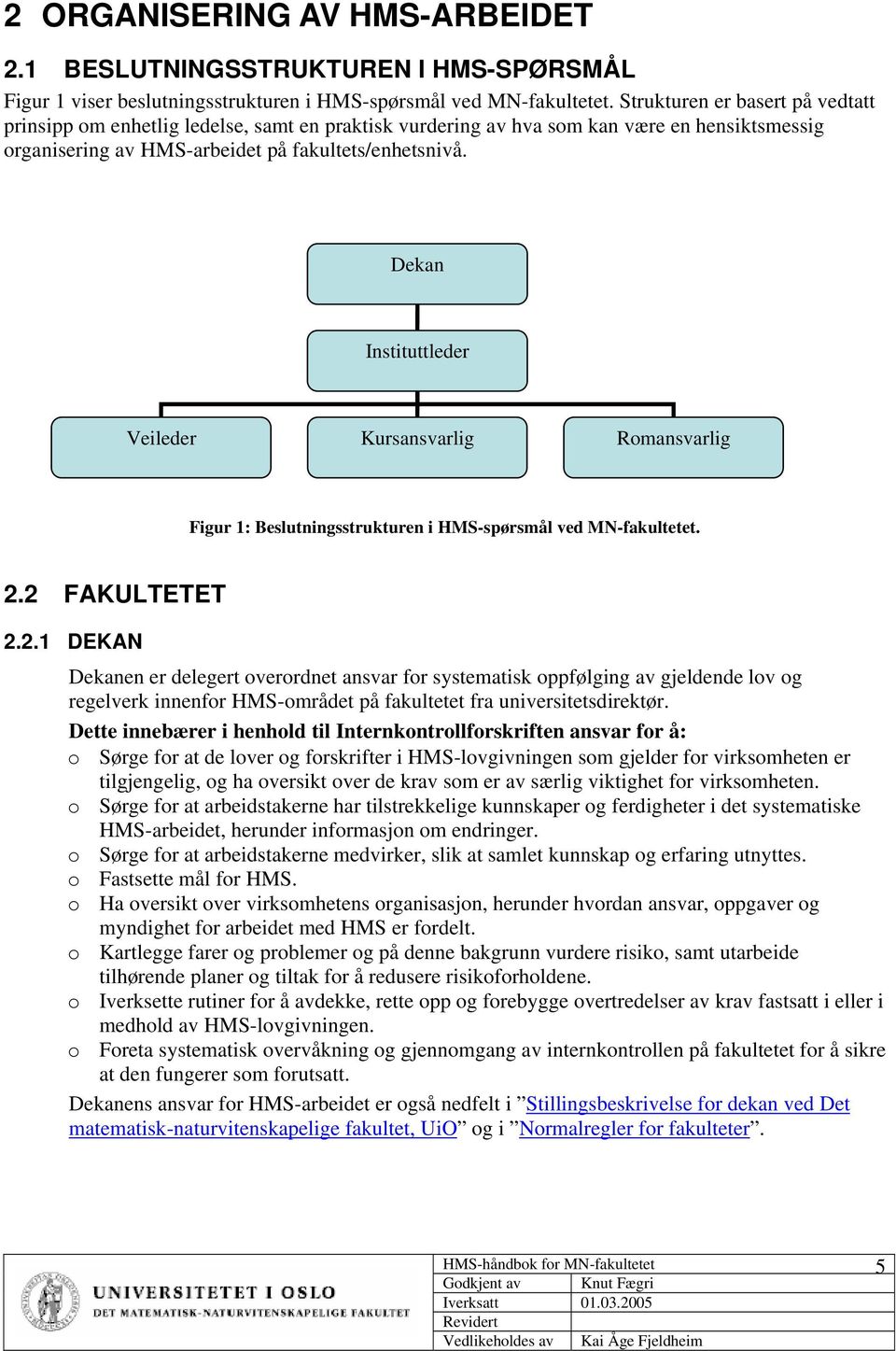 Dekan Instituttleder Veileder Kursansvarlig Romansvarlig Figur 1: Beslutningsstrukturen i HMS-spørsmål ved MN-fakultetet. 2.