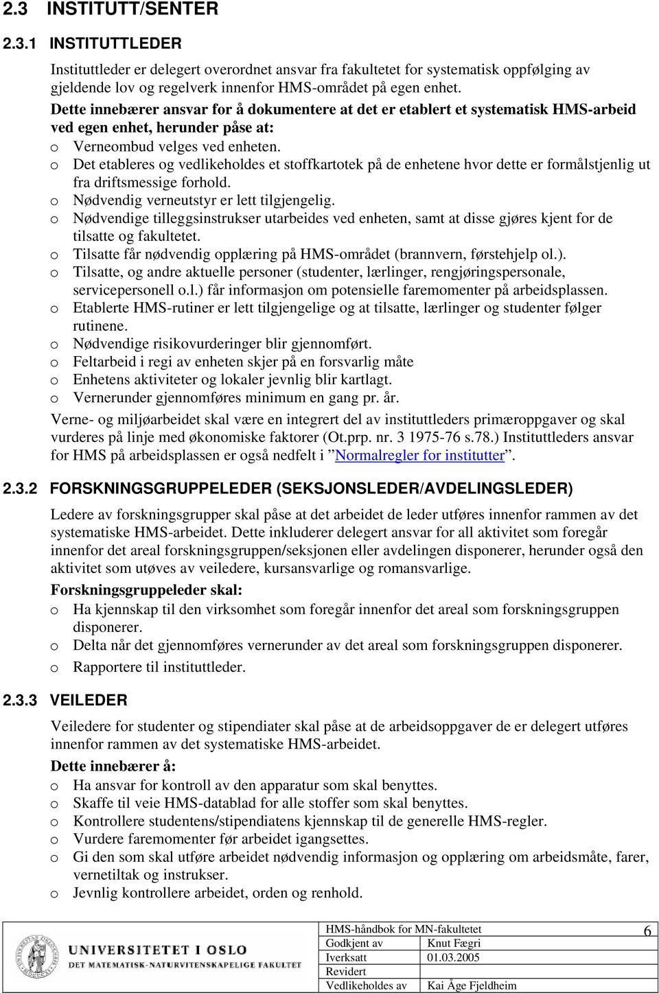 o Det etableres og vedlikeholdes et stoffkartotek på de enhetene hvor dette er formålstjenlig ut fra driftsmessige forhold. o Nødvendig verneutstyr er lett tilgjengelig.