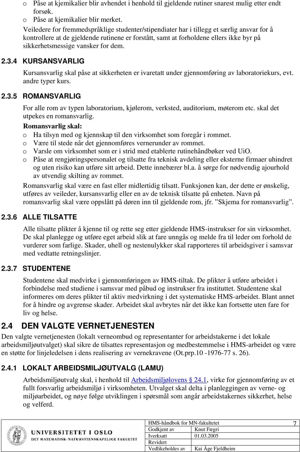 vansker for dem. 2.3.4 KURSANSVARLIG Kursansvarlig skal påse at sikkerheten er ivaretatt under gjennomføring av laboratoriekurs, evt. andre typer kurs. 2.3.5 ROMANSVARLIG For alle rom av typen laboratorium, kjølerom, verksted, auditorium, møterom etc.