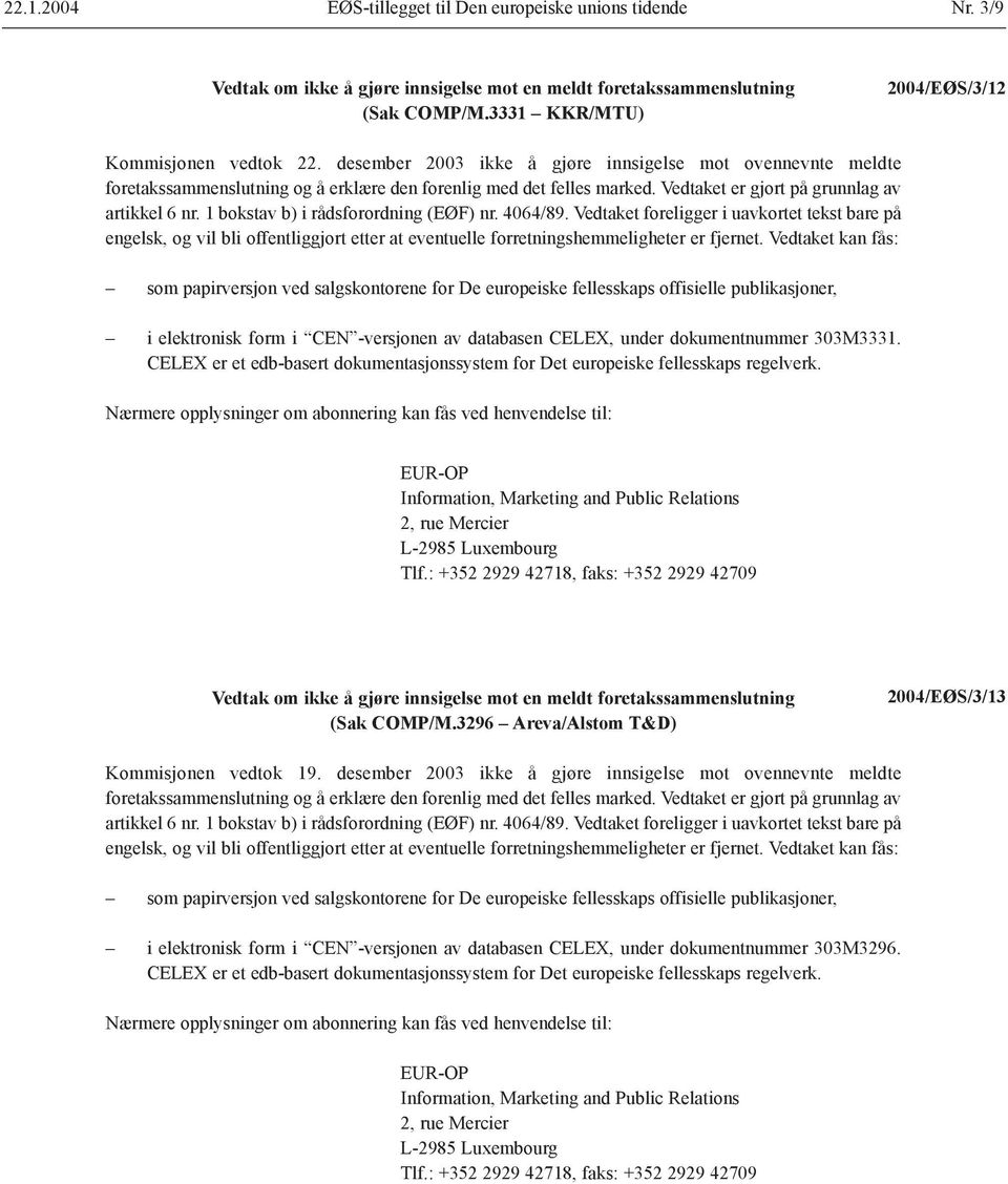 1 bokstav b) i rådsforordning (EØF) nr. 4064/89. Vedtaket foreligger i uavkortet tekst bare på engelsk, og vil bli offentliggjort etter at eventuelle forretningshemmeligheter er fjernet.