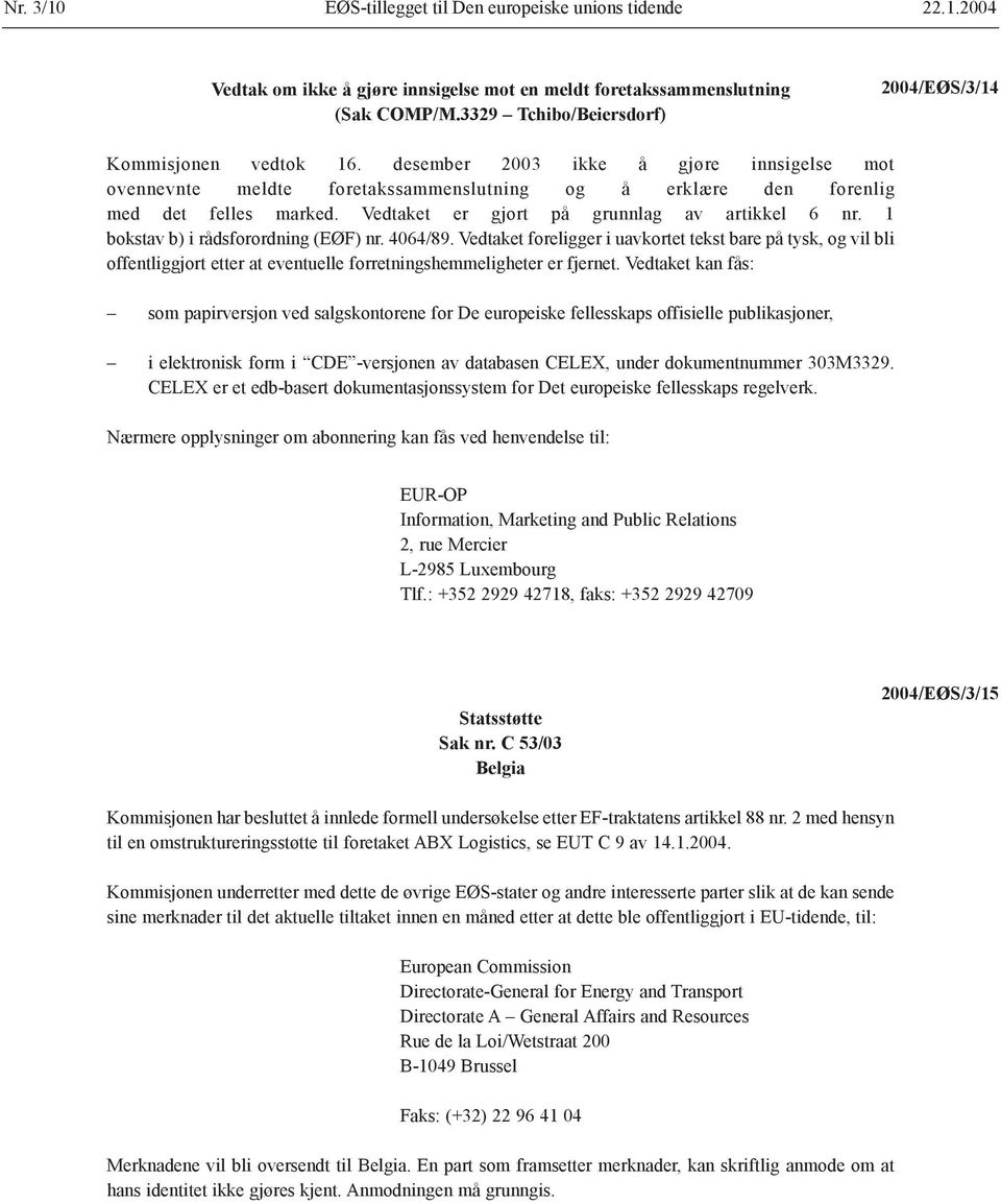 1 bokstav b) i rådsforordning (EØF) nr. 4064/89. Vedtaket foreligger i uavkortet tekst bare på tysk, og vil bli offentliggjort etter at eventuelle forretningshemmeligheter er fjernet.