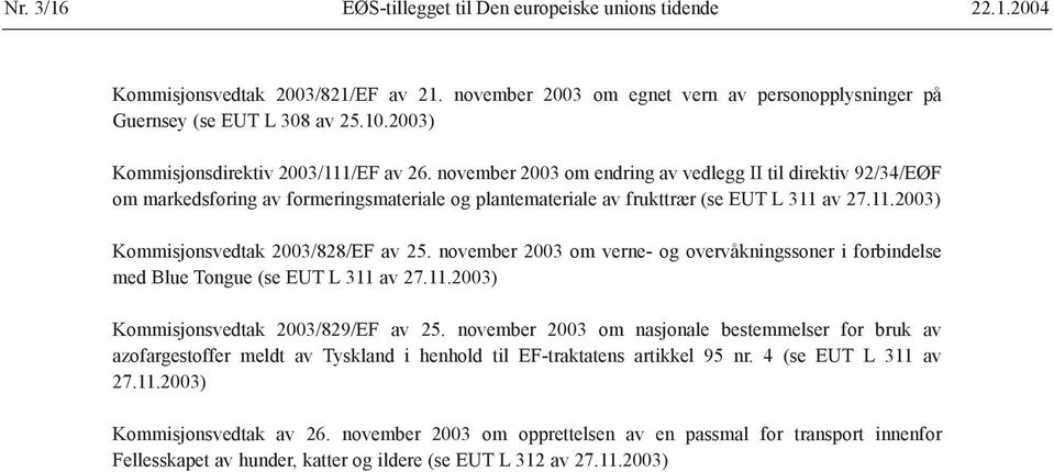 11.2003) Kommisjonsvedtak 2003/828/EF av 25. november 2003 om verne- og overvåkningssoner i forbindelse med Blue Tongue (se EUT L 311 av 27.11.2003) Kommisjonsvedtak 2003/829/EF av 25.