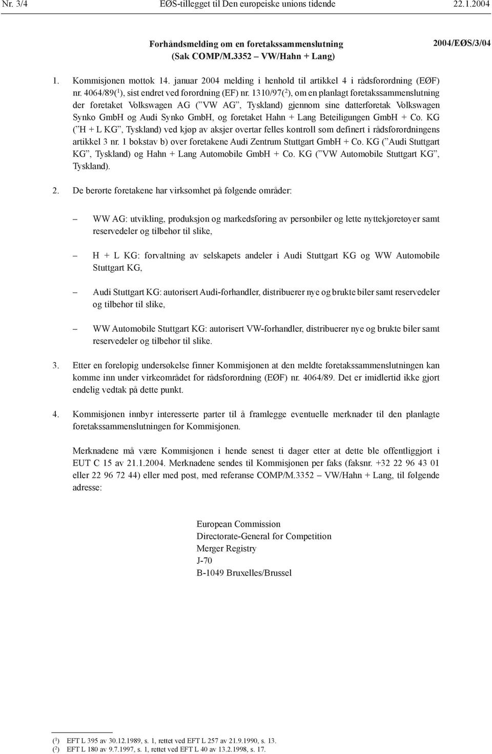 1310/97( 2 ), om en planlagt foretakssammenslutning der foretaket Volkswagen AG ( VW AG, Tyskland) gjennom sine datterforetak Volkswagen Synko GmbH og Audi Synko GmbH, og foretaket Hahn + Lang