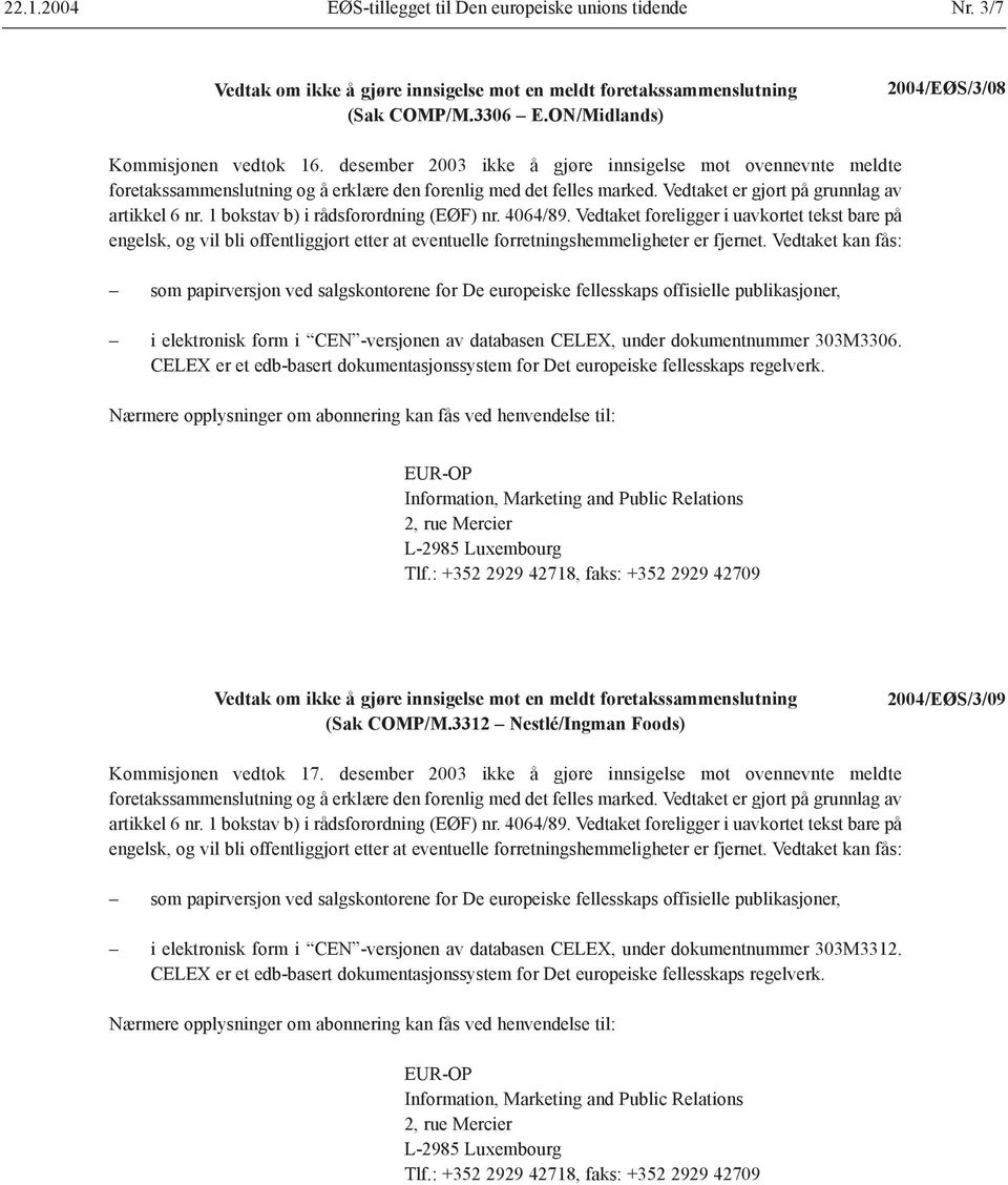 1 bokstav b) i rådsforordning (EØF) nr. 4064/89. Vedtaket foreligger i uavkortet tekst bare på engelsk, og vil bli offentliggjort etter at eventuelle forretningshemmeligheter er fjernet.