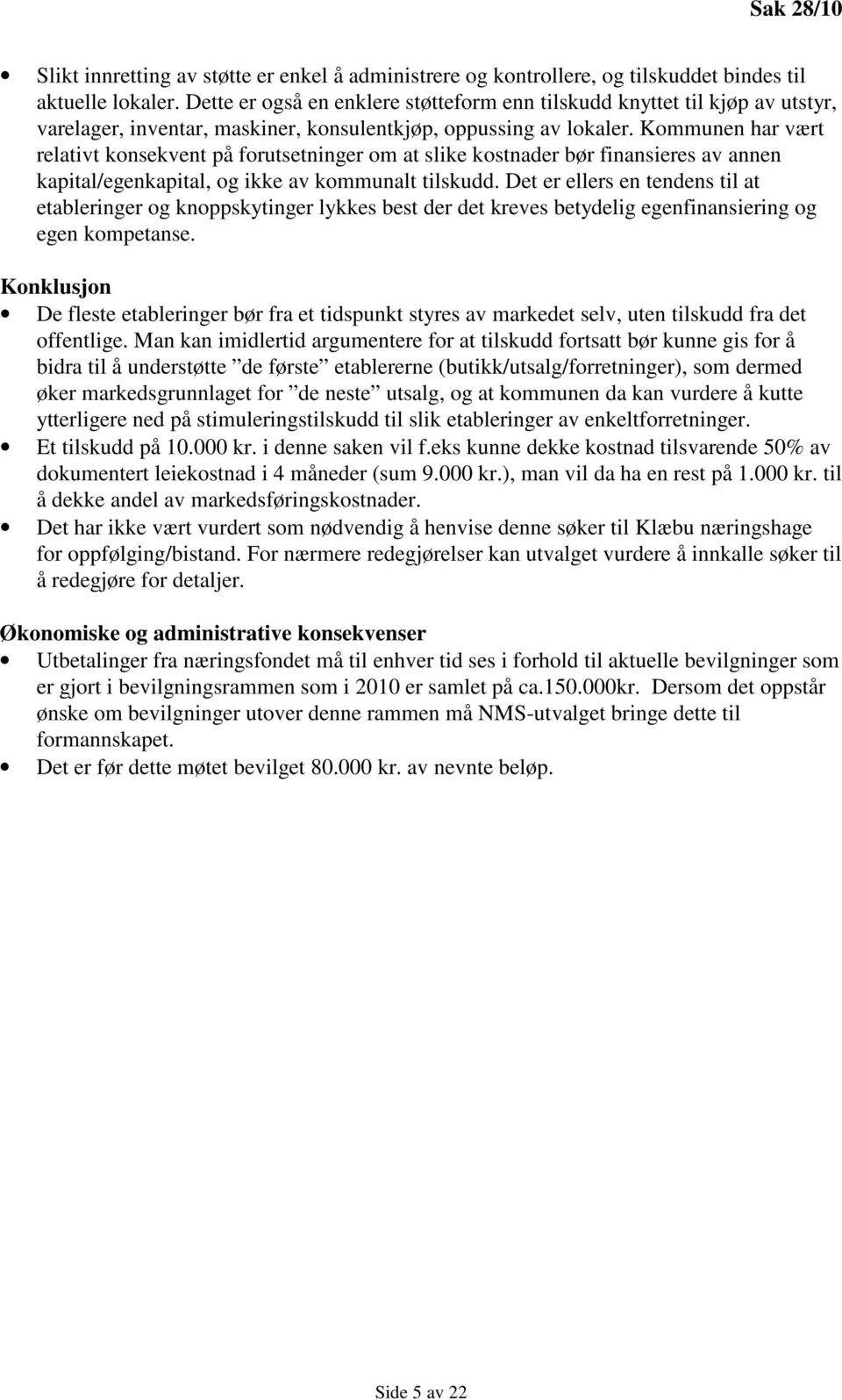 Kommunen har vært relativt konsekvent på forutsetninger om at slike kostnader bør finansieres av annen kapital/egenkapital, og ikke av kommunalt tilskudd.