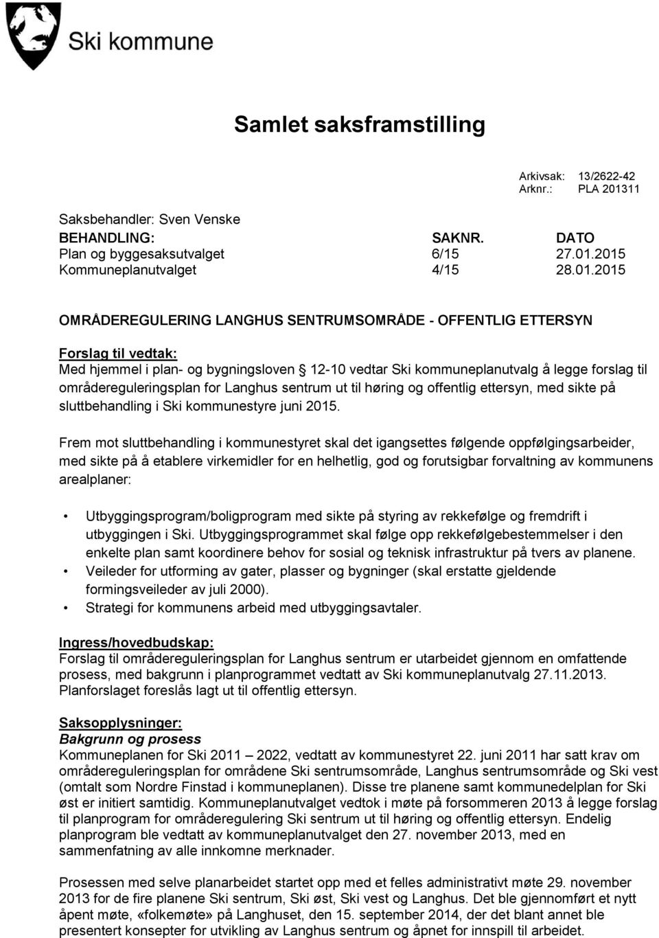 2015 Kommuneplanutvalget 4/15 28.01.2015 OMRÅDEREGULERING LANGHUS SENTRUMSOMRÅDE - OFFENTLIG ETTERSYN Forslag til vedtak: Med hjemmel i plan- og bygningsloven 12-10 vedtar Ski kommuneplanutvalg å