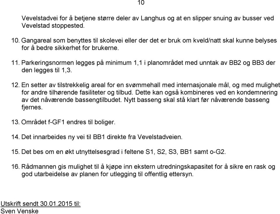 Parkeringsnormen legges på minimum 1,1 i planområdet med unntak av BB2 og BB3 der den legges til 1,3. 12.