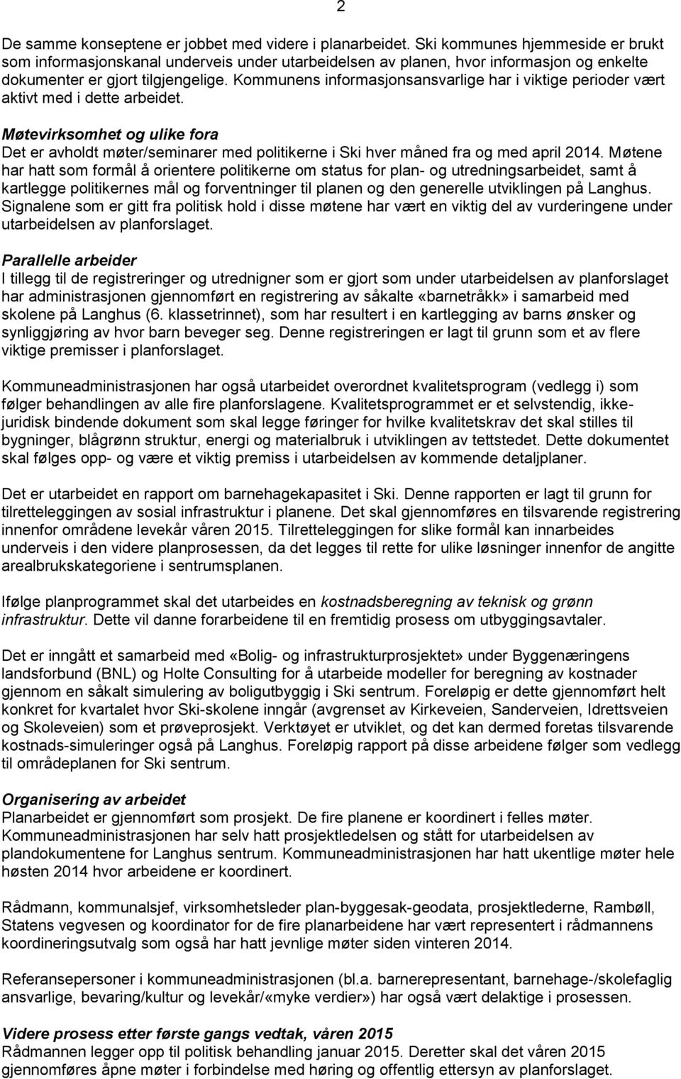 Kommunens informasjonsansvarlige har i viktige perioder vært aktivt med i dette arbeidet.