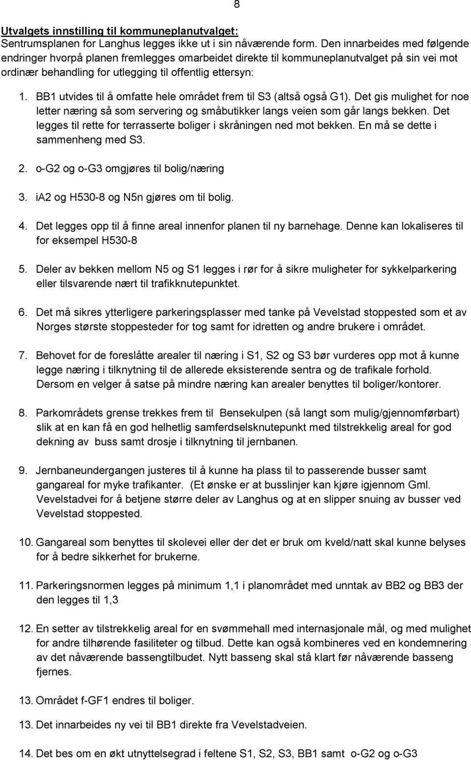 BB1 utvides til å omfatte hele området frem til S3 (altså også G1). Det gis mulighet for noe letter næring så som servering og småbutikker langs veien som går langs bekken.