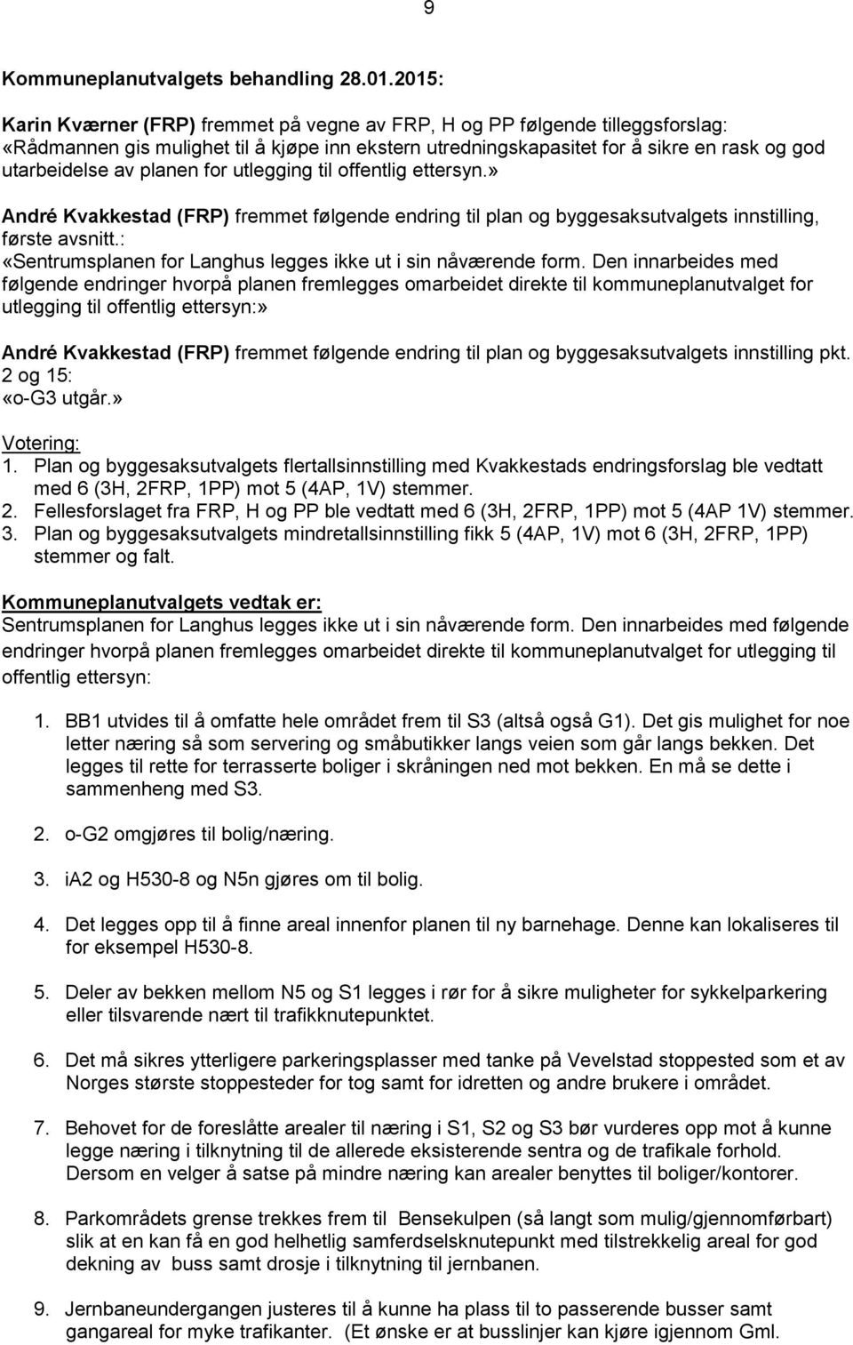 planen for utlegging til offentlig ettersyn.» André Kvakkestad (FRP) fremmet følgende endring til plan og byggesaksutvalgets innstilling, første avsnitt.