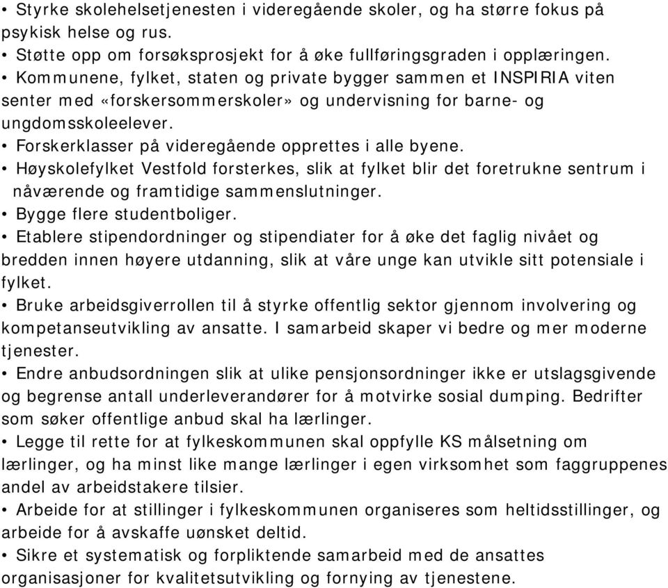 Forskerklasser på videregående opprettes i alle byene. Høyskolefylket Vestfold forsterkes, slik at fylket blir det foretrukne sentrum i nåværende og framtidige sammenslutninger.