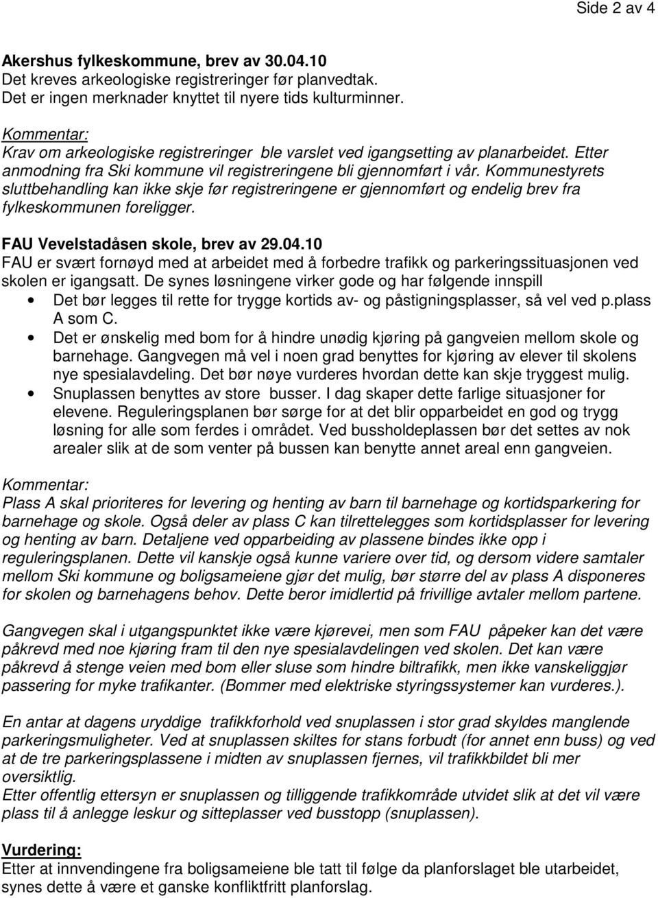 Kommunestyrets sluttbehandling kan ikke skje før registreringene er gjennomført og endelig brev fra fylkeskommunen foreligger. FAU Vevelstadåsen skole, brev av 29.04.