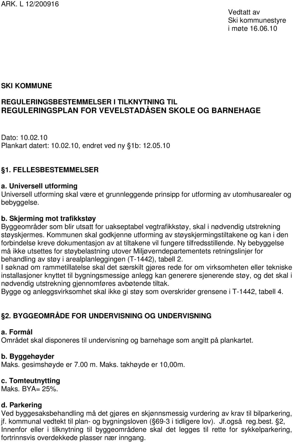 Universell utforming Universell utforming skal være et grunnleggende prinsipp for utforming av utomhusarealer og be