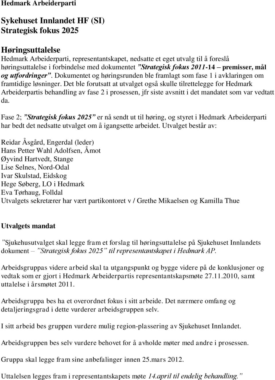 Det ble forutsatt at utvalget også skulle tilrettelegge for Hedmark Arbeiderpartis behandling av fase 2 i prosessen, jfr siste avsnitt i det mandatet som var vedtatt da.