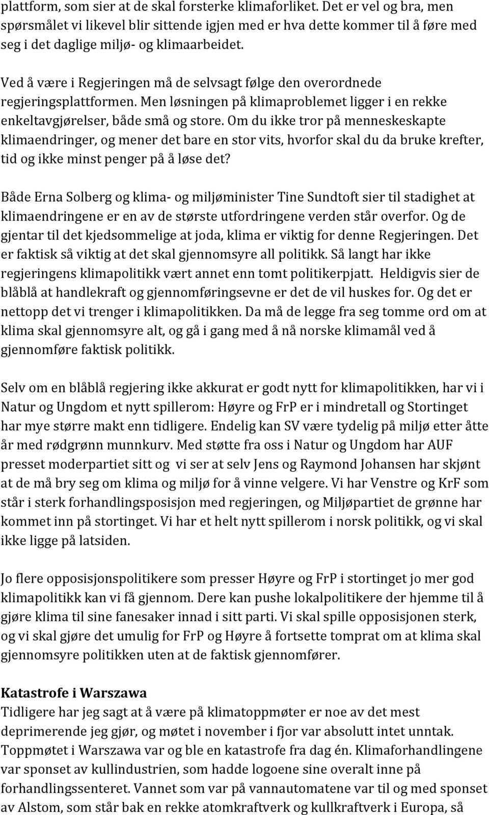 Ved å være i Regjeringen må de selvsagt følge den overordnede regjeringsplattformen. Men løsningen på klimaproblemet ligger i en rekke enkeltavgjørelser, både små og store.