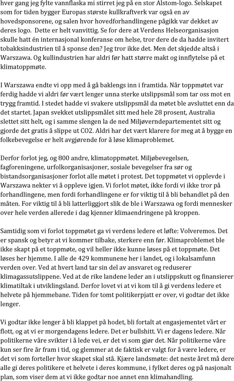 Se for dere at Verdens Helseorganisasjon skulle hatt én internasjonal konferanse om helse, tror dere de da hadde invitert tobakksindustrien til å sponse den? Jeg tror ikke det.