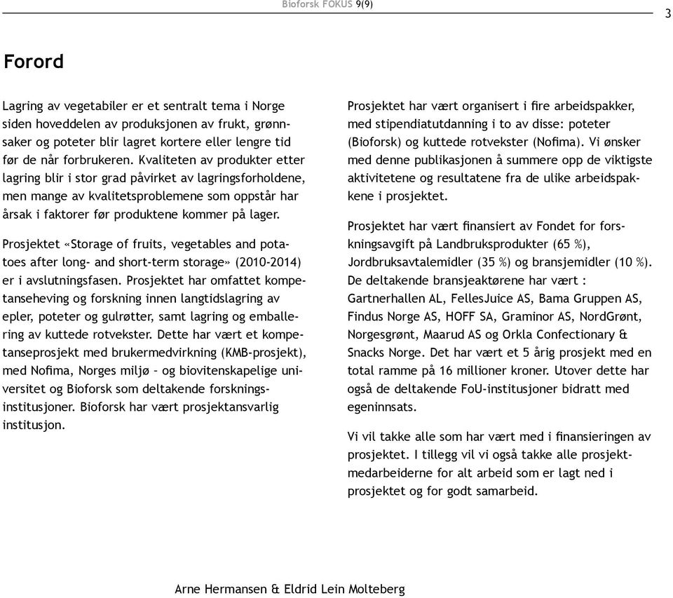 Prosjektet «Storage of fruits, vegetables and potatoes after long- and short-term storage» (21-214) er i avslutningsfasen.