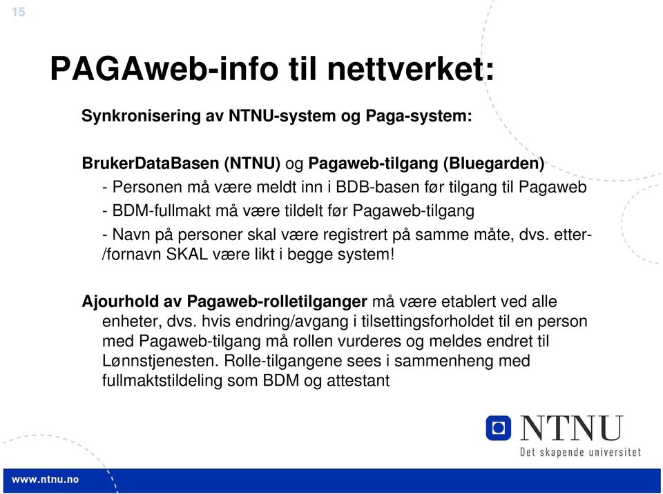 etter- /fornavn SKAL være likt i begge system! Ajourhold av Pagaweb-rolletilganger må være etablert ved alle enheter, dvs.