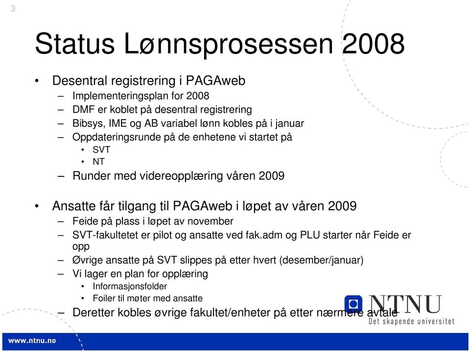 våren 2009 Feide på plass i løpet av november SVT-fakultetet er pilot og ansatte ved fak.