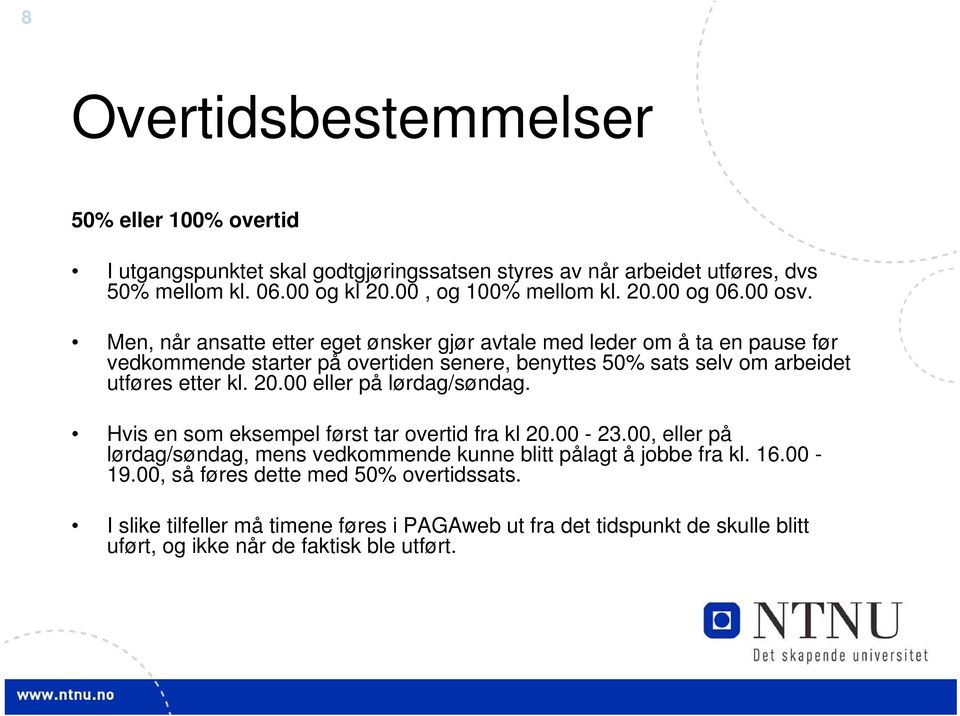 Men, når ansatte etter eget ønsker gjør avtale med leder om å ta en pause før vedkommende starter på overtiden senere, benyttes 50% sats selv om arbeidet utføres etter kl. 20.