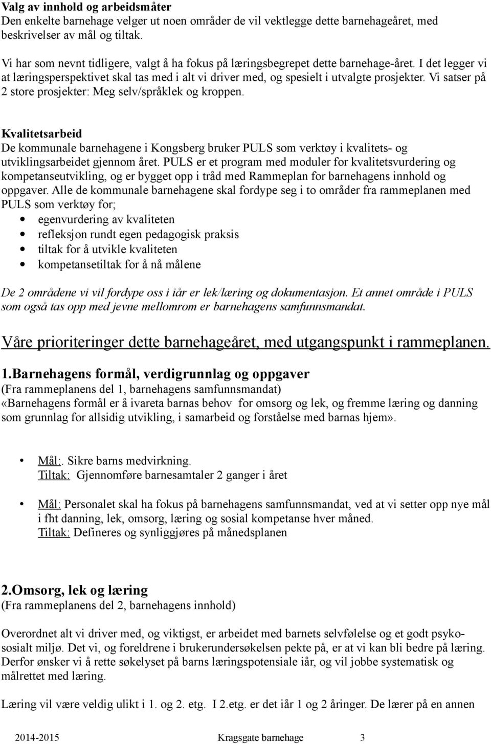 Vi satser på 2 store prosjekter: Meg selv/språklek og kroppen. Kvalitetsarbeid De kommunale barnehagene i Kongsberg bruker PULS som verktøy i kvalitets- og utviklingsarbeidet gjennom året.