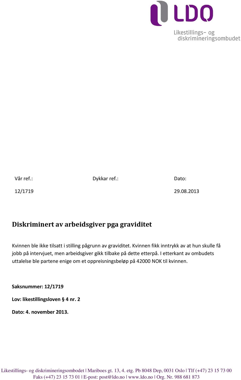 I etterkant av ombudets uttalelse ble partene enige om et oppreisningsbeløp på 42000 NOK til kvinnen. Saksnummer: 12/1719 Lov: likestillingsloven 4 nr.