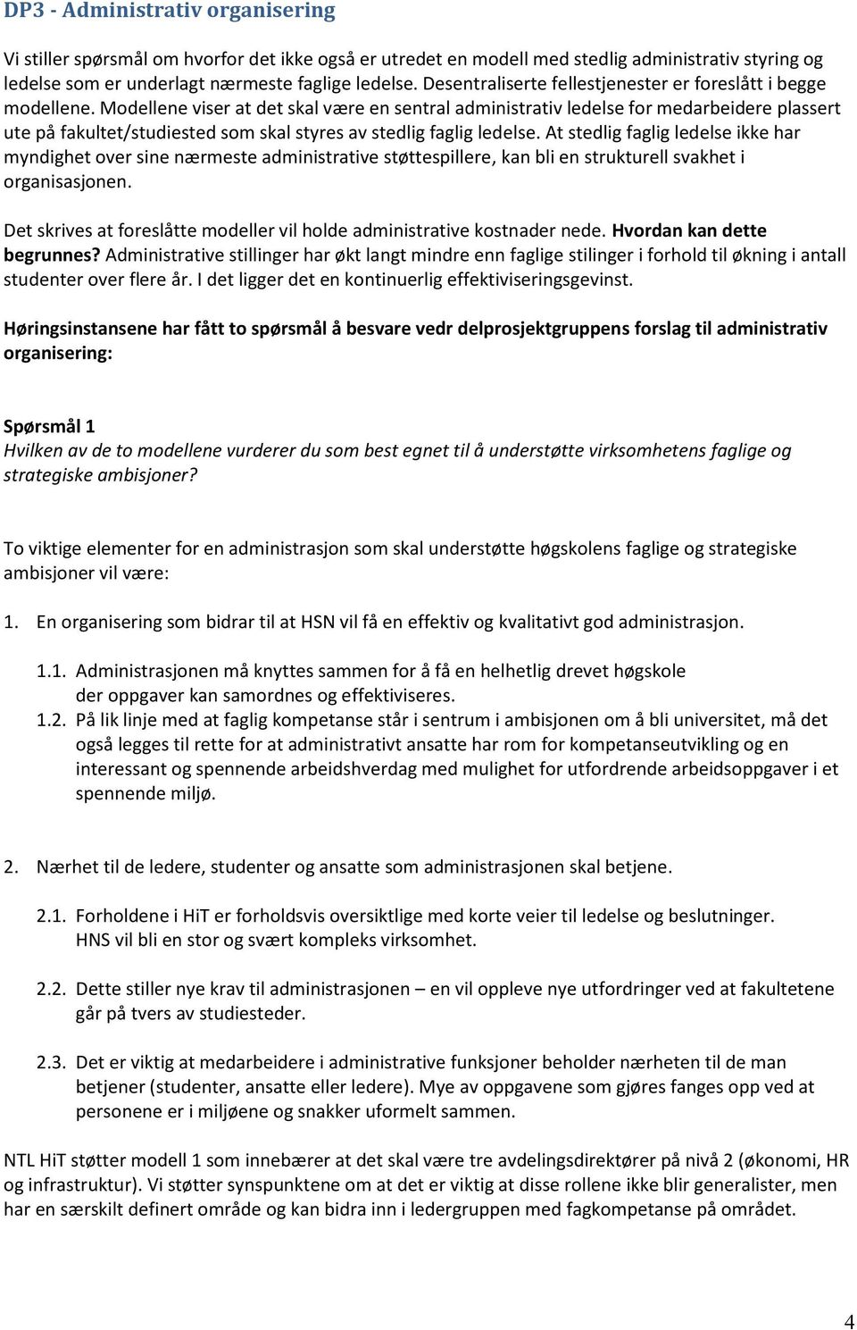 Modellene viser at det skal være en sentral administrativ ledelse for medarbeidere plassert ute på fakultet/studiested som skal styres av stedlig faglig ledelse.