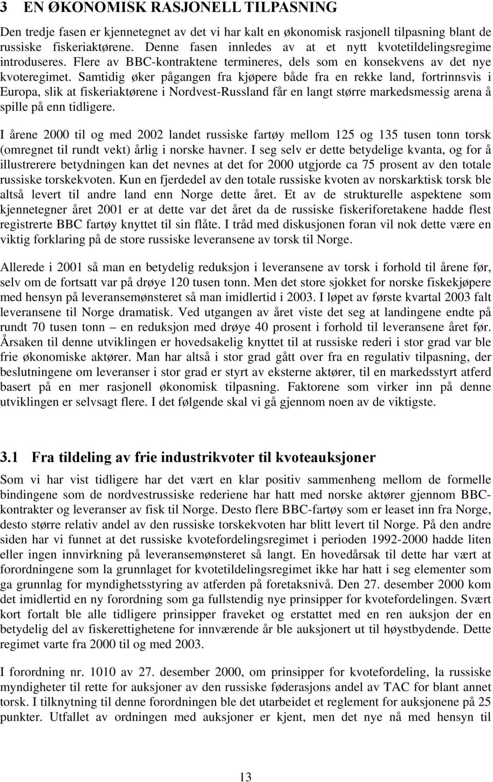 Samtidig øker pågangen fra kjøpere både fra en rekke land, fortrinnsvis i Europa, slik at fiskeriaktørene i Nordvest-Russland får en langt større markedsmessig arena å spille på enn tidligere.