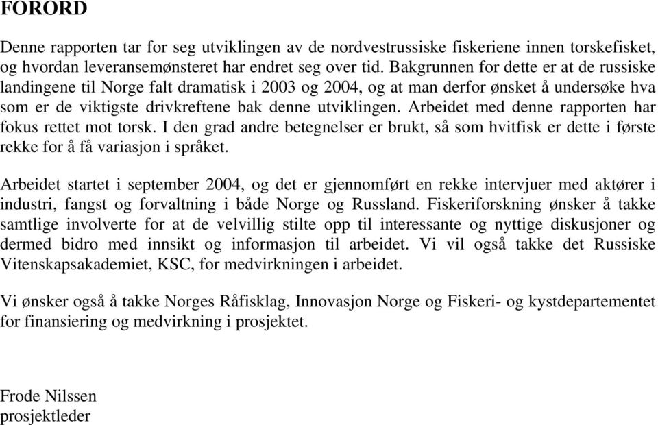 Arbeidet med denne rapporten har fokus rettet mot torsk. I den grad andre betegnelser er brukt, så som hvitfisk er dette i første rekke for å få variasjon i språket.