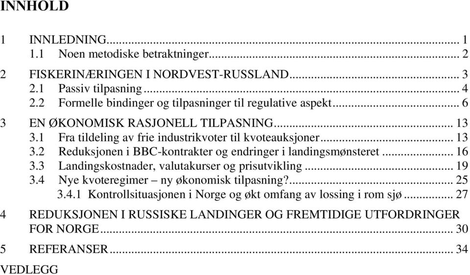 .. 13 3.2 Reduksjonen i BBC-kontrakter og endringer i landingsmønsteret... 16 3.3 Landingskostnader, valutakurser og prisutvikling... 19 3.