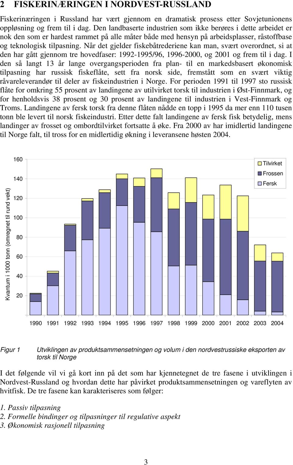 Når det gjelder fiskebåtrederiene kan man, svært overordnet, si at den har gått gjennom tre hovedfaser: 1992-1995/96, 1996-2000, og 2001 og frem til i dag.