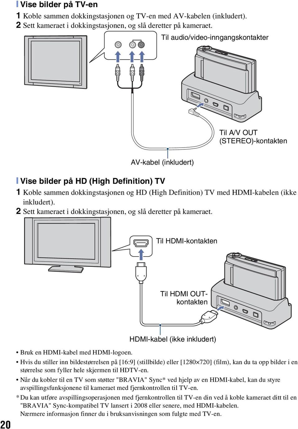 HDMI-kabelen (ikke inkludert). 2 Sett kameraet i dokkingstasjonen, og slå deretter på kameraet.