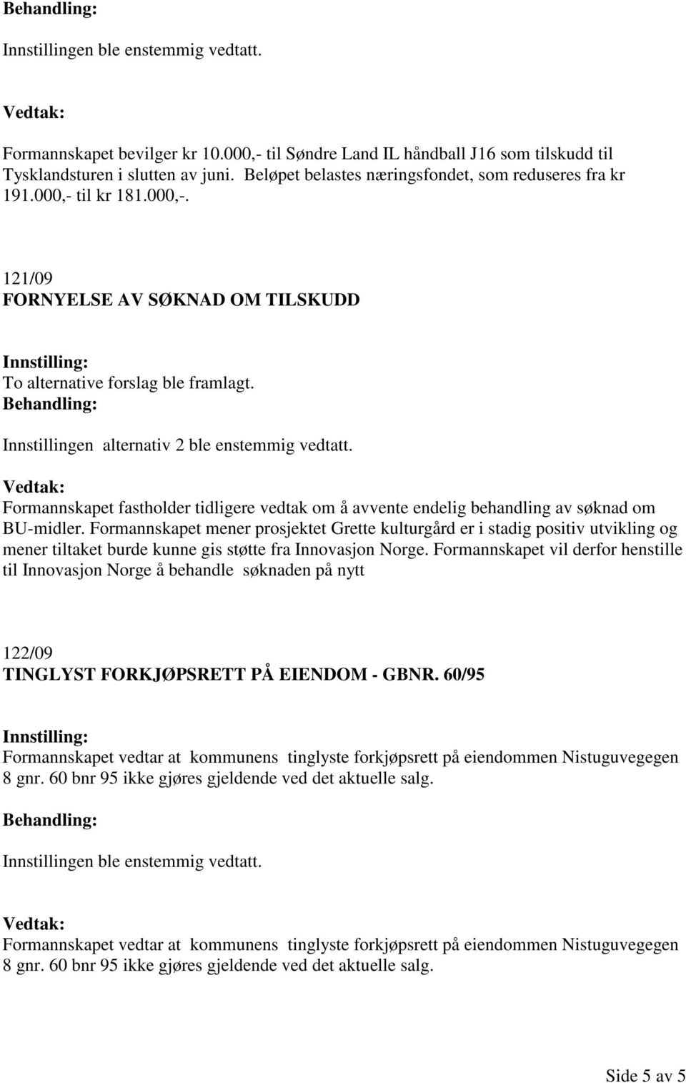 Formannskapet mener prosjektet Grette kulturgård er i stadig positiv utvikling og mener tiltaket burde kunne gis støtte fra Innovasjon Norge.