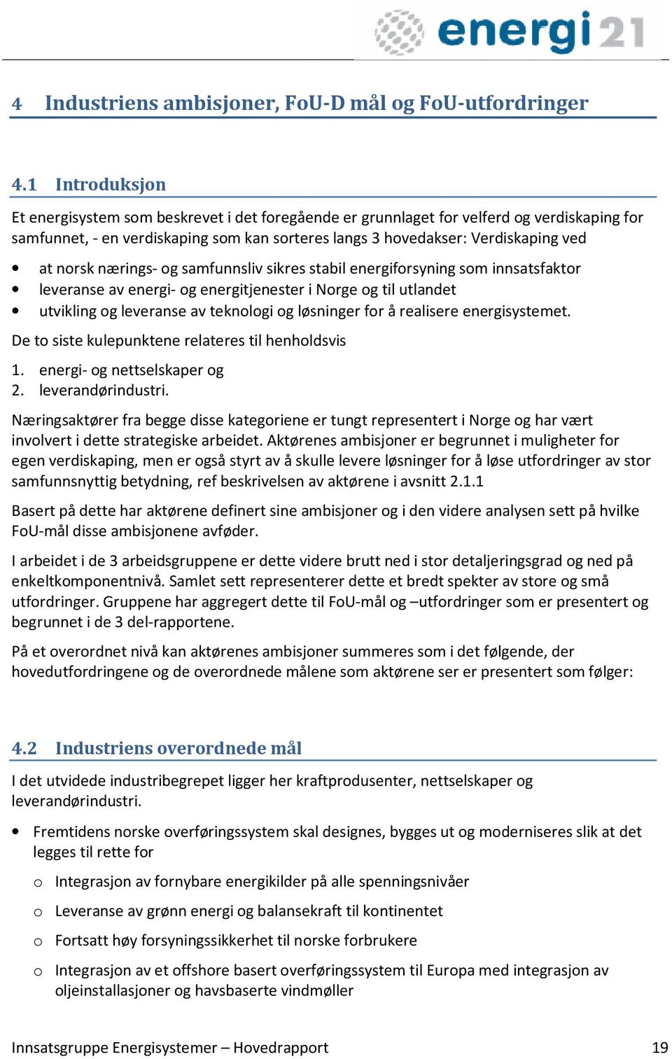 nærings- og samfunnsliv sikres stabil energiforsyning som innsatsfaktor leveranse av energi- og energitjenester i Norge og til utlandet utvikling og leveranse av teknologi og løsninger for å