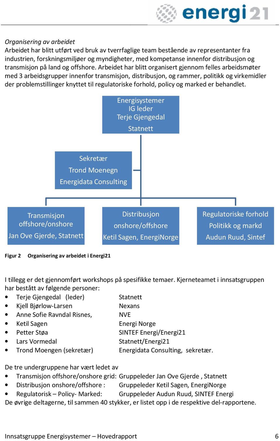 Arbeidet har blitt organisert gjennom felles arbeidsmøter med 3 arbeidsgrupper innenfor transmisjon, distribusjon, og rammer, politikk og virkemidler der problemstillinger knyttet til regulatoriske