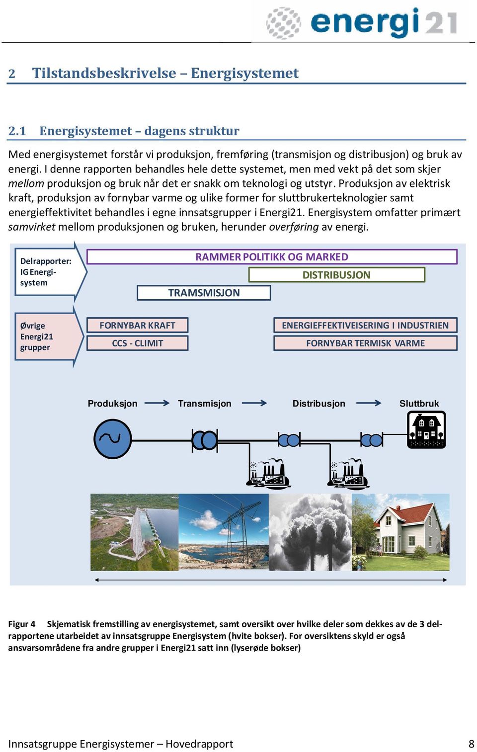 Produksjon av elektrisk kraft, produksjon av fornybar varme og ulike former for sluttbrukerteknologier samt energieffektivitet behandles i egne innsatsgrupper i Energi21.