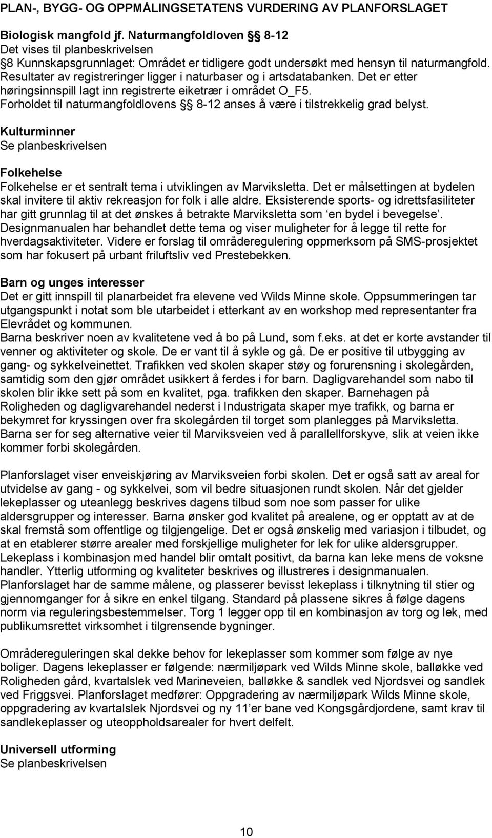 Resultater av registreringer ligger i naturbaser og i artsdatabanken. Det er etter høringsinnspill lagt inn registrerte eiketrær i området O_F5.