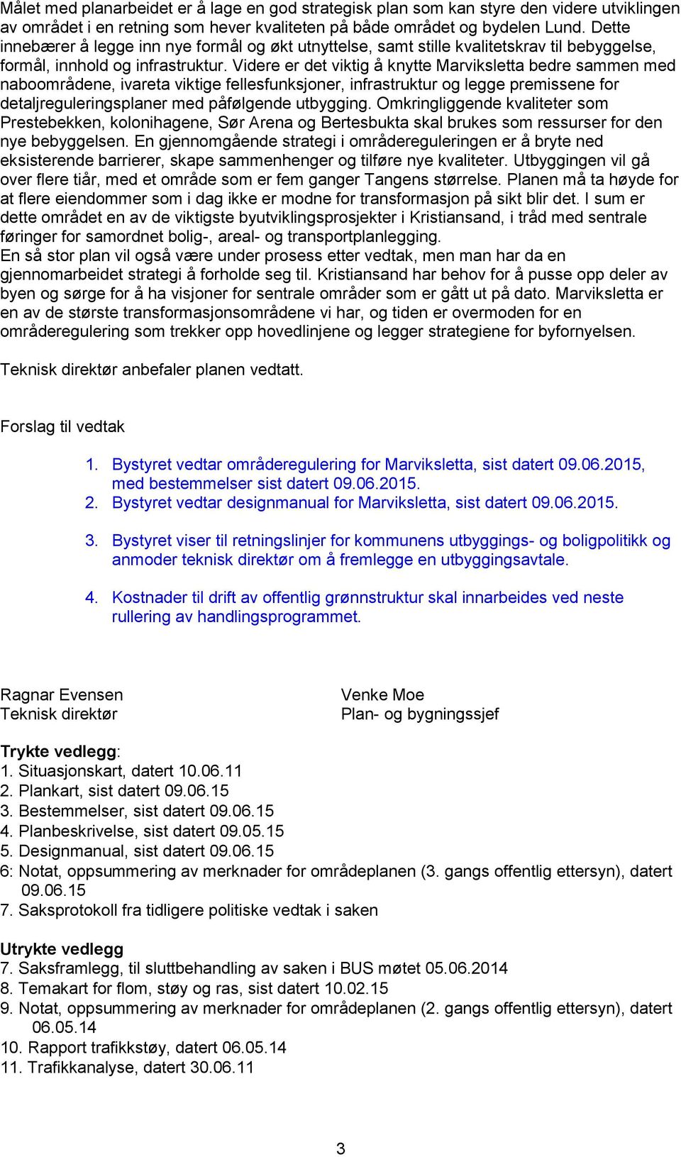 Videre er det viktig å knytte Marviksletta bedre sammen med naboområdene, ivareta viktige fellesfunksjoner, infrastruktur og legge premissene for detaljreguleringsplaner med påfølgende utbygging.