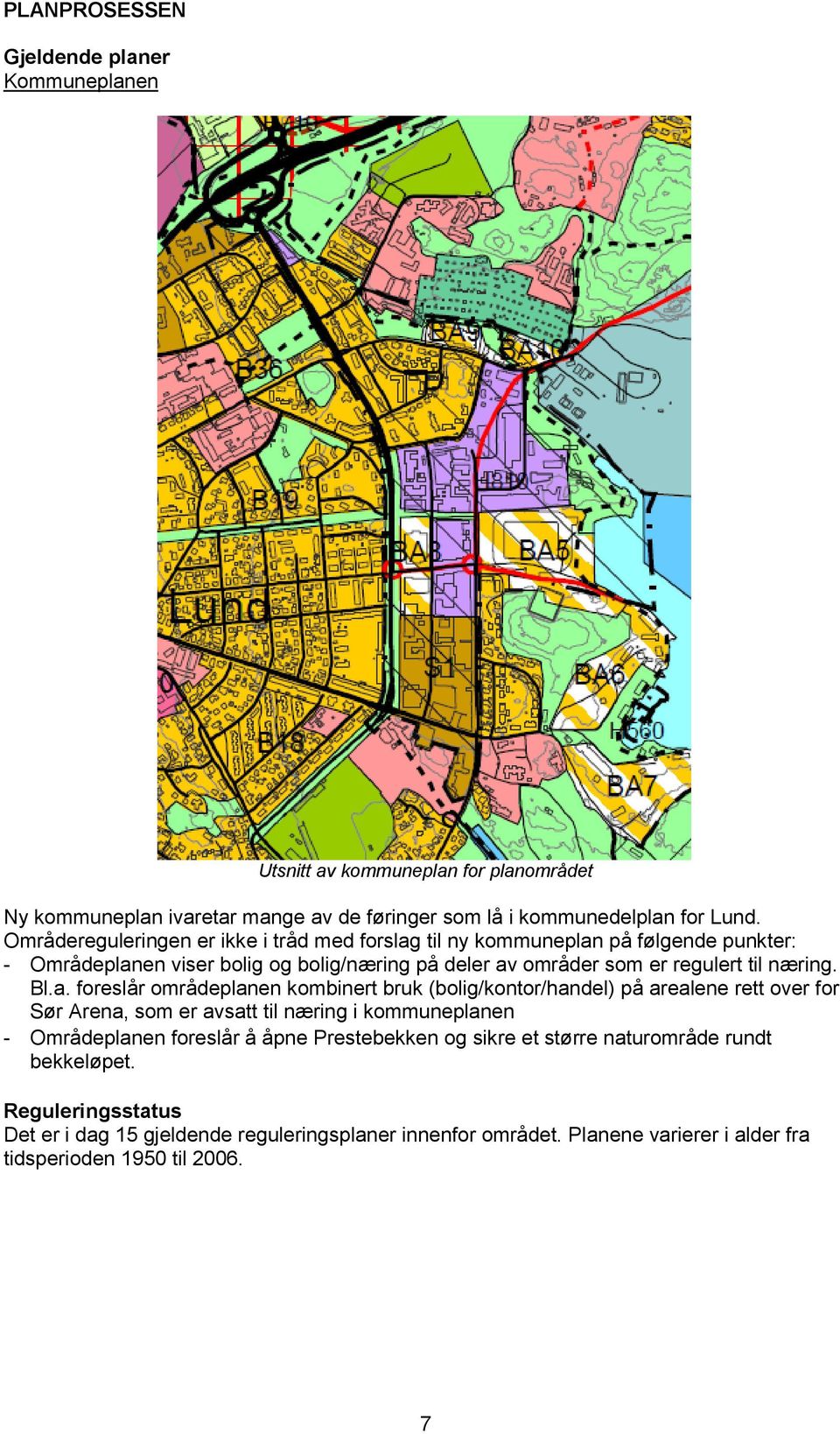 Bl.a. foreslår områdeplanen kombinert bruk (bolig/kontor/handel) på arealene rett over for Sør Arena, som er avsatt til næring i kommuneplanen - Områdeplanen foreslår å åpne