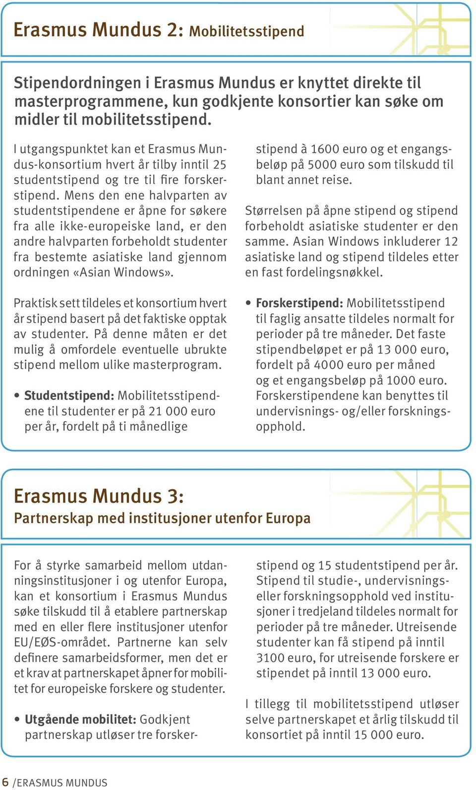 Mens den ene halvparten av studentstipendene er åpne for søkere fra alle ikke-europeiske land, er den andre halvparten forbeholdt studenter fra bestemte asiatiske land gjennom ordningen «Asian