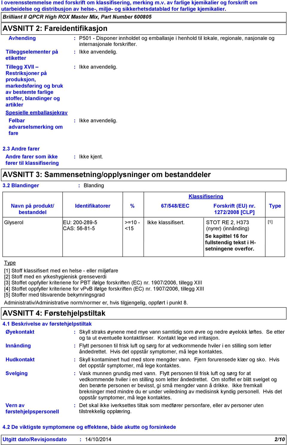 emballasjekrav Følbar advarselsmerking om fare P501 Disponer innholdet og emballasje i henhold til lokale, regionale, nasjonale og internasjonale forskrifter. Ikke anvendelig. Ikke anvendelig. Ikke anvendelig. 2.