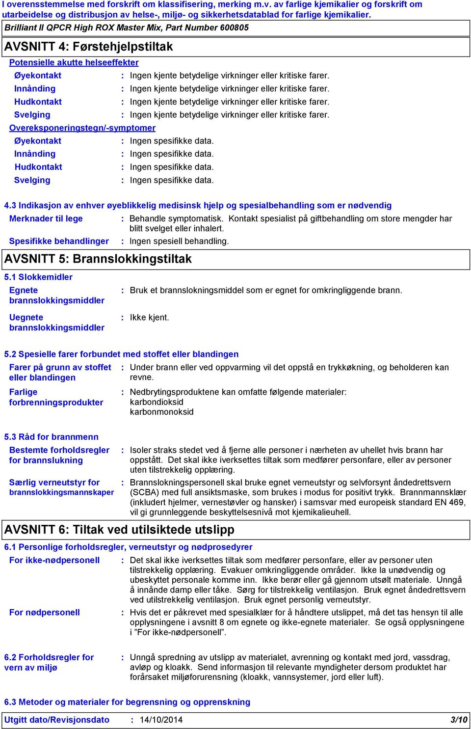 3 Indikasjon av enhver øyeblikkelig medisinsk hjelp og spesialbehandling som er nødvendig Merknader til lege Spesifikke behandlinger Behandle symptomatisk.