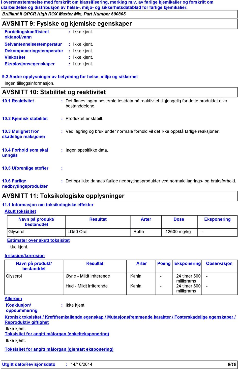 2 Andre opplysninger av betydning for helse, miljø og sikkerhet Ingen tilleggsinformasjon. AVSNITT 10 Stabilitet og reaktivitet 10.